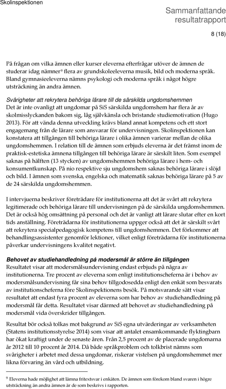 Svårigheter att rekrytera behöriga lärare till de särskilda ungdomshemmen Det är inte ovanligt att ungdomar på SiS särskilda ungdomshem har flera år av skolmisslyckanden bakom sig, låg självkänsla