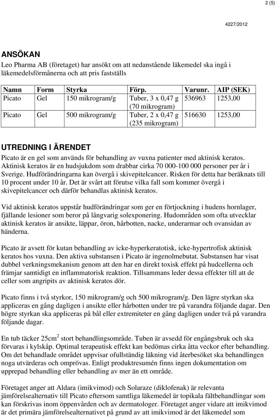 som används för behandling av vuxna patienter med aktinisk keratos. Aktinisk keratos är en hudsjukdom som drabbar cirka 70 000-100 000 personer per år i Sverige.