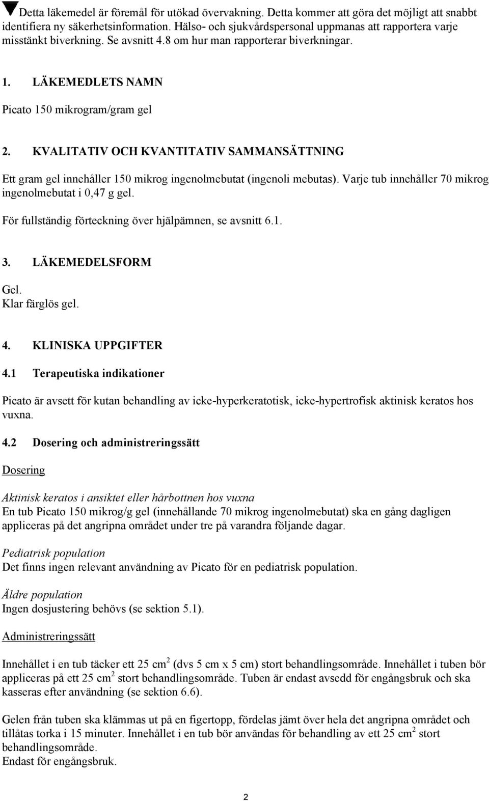 KVALITATIV OCH KVANTITATIV SAMMANSÄTTNING Ett gram gel innehåller 150 mikrog ingenolmebutat (ingenoli mebutas). Varje tub innehåller 70 mikrog ingenolmebutat i 0,47 g gel.