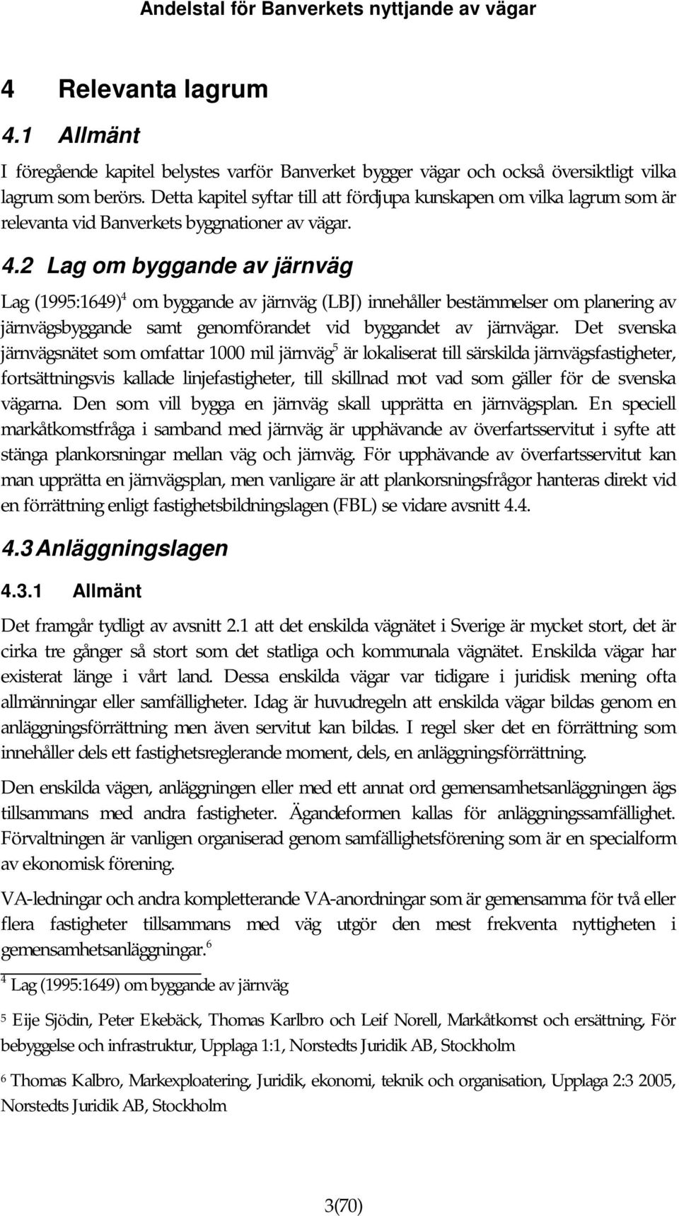 2 Lag om byggande av järnväg Lag (1995:1649) 4 om byggande av järnväg (LBJ) innehåller bestämmelser om planering av järnvägsbyggande samt genomförandet vid byggandet av järnvägar.