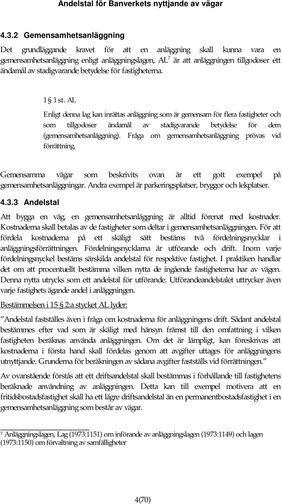 AL Enligt denna lag kan inrättas anläggning som är gemensam för flera fastigheter och som tillgodoser ändamål av stadigvarande betydelse för dem (gemensamhetsanläggning).