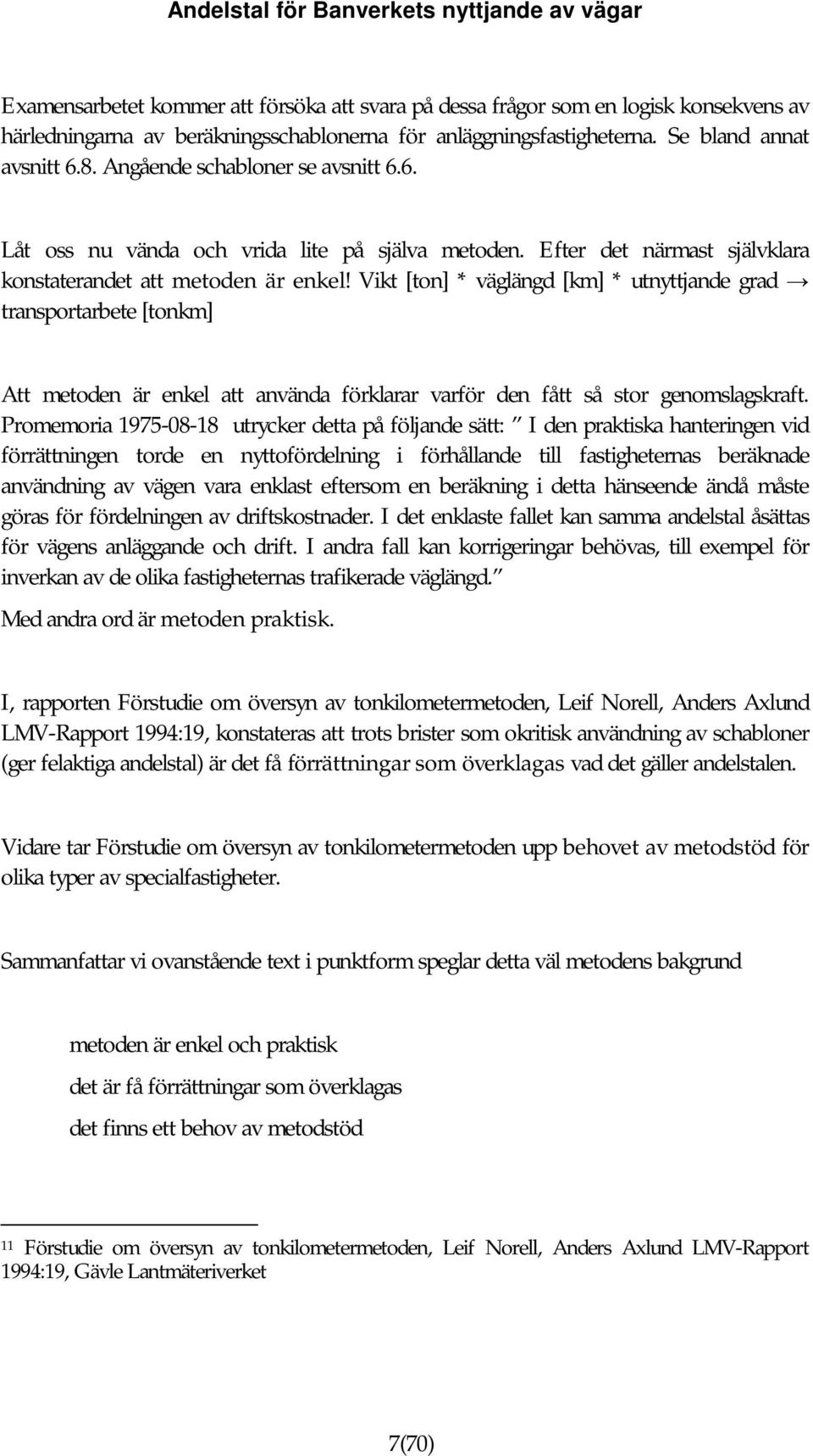 Vikt [ton] * väglängd [km] * utnyttjande grad transportarbete [tonkm] Att metoden är enkel att använda förklarar varför den fått så stor genomslagskraft.