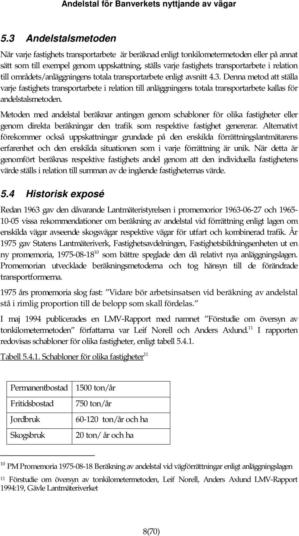 Denna metod att ställa varje fastighets transportarbete i relation till anläggningens totala transportarbete kallas för andelstalsmetoden.