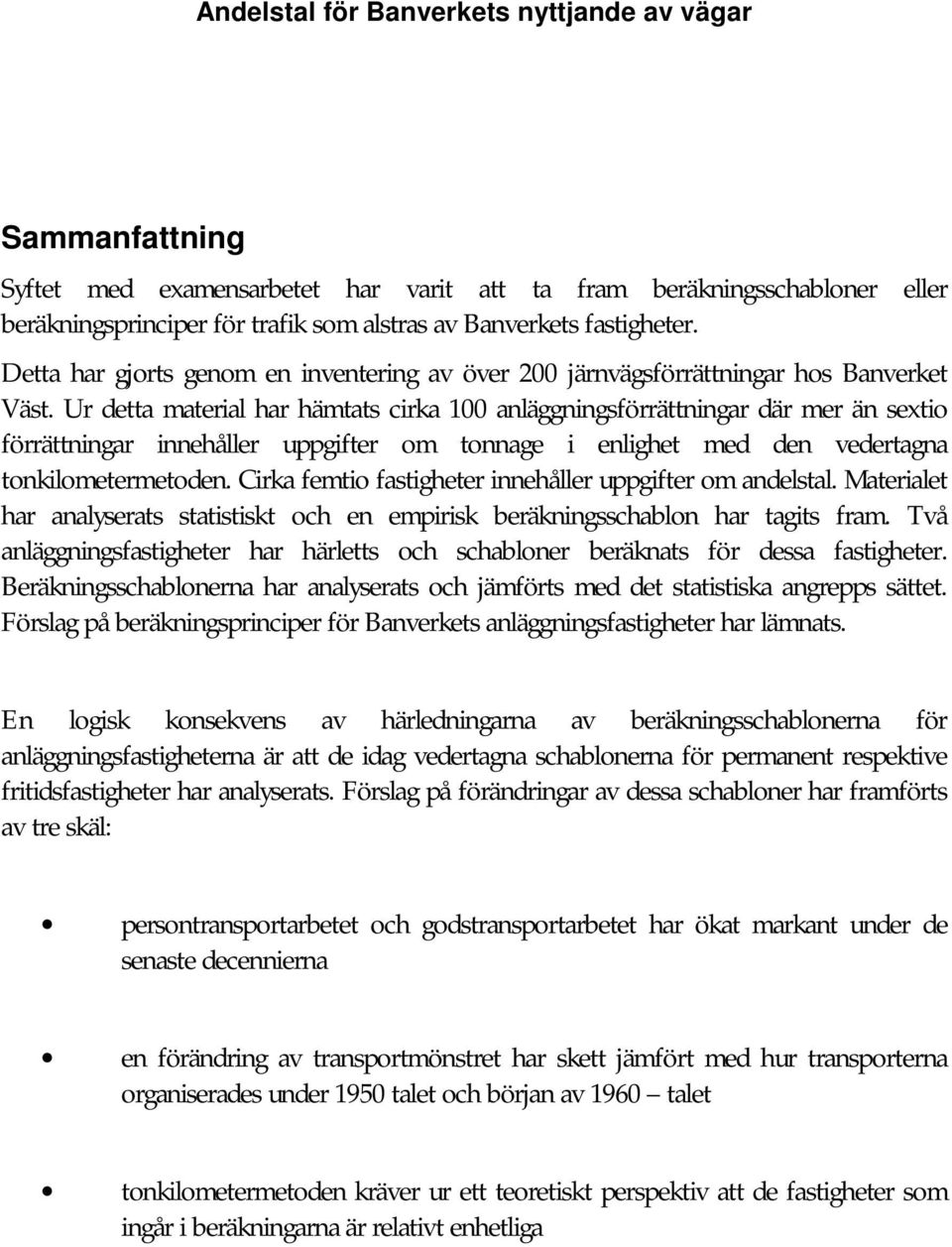 Ur detta material har hämtats cirka 100 anläggningsförrättningar där mer än sextio förrättningar innehåller uppgifter om tonnage i enlighet med den vedertagna tonkilometermetoden.