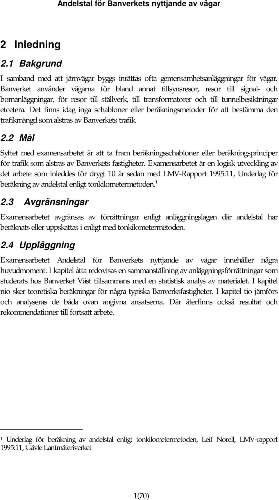 Det finns idag inga schabloner eller beräkningsmetoder för att bestämma den trafikmängd som alstras av Banverkets trafik. 2.