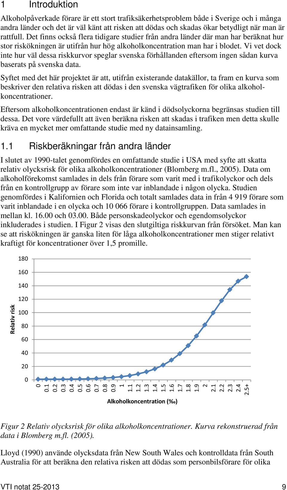 Vi vet dock inte hur väl dessa riskkurvor speglar svenska förhållanden eftersom ingen sådan kurva baserats på svenska data.