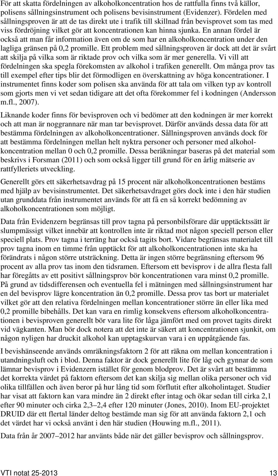 En annan fördel är också att man får information även om de som har en alkoholkoncentration under den lagliga gränsen på 0,2 promille.