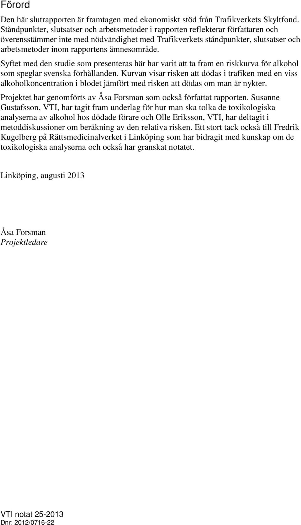 ämnesområde. Syftet med den studie som presenteras här har varit att ta fram en riskkurva för alkohol som speglar svenska förhållanden.