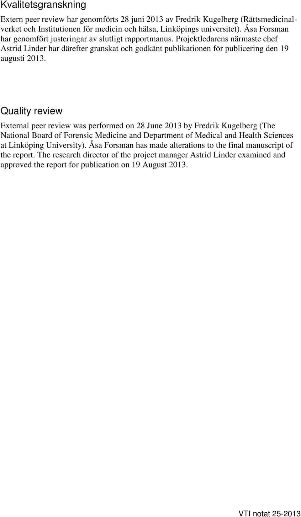 Quality review External peer review was performed on 28 June 2013 by Fredrik Kugelberg (The National Board of Forensic Medicine and Department of Medical and Health Sciences at Linköping