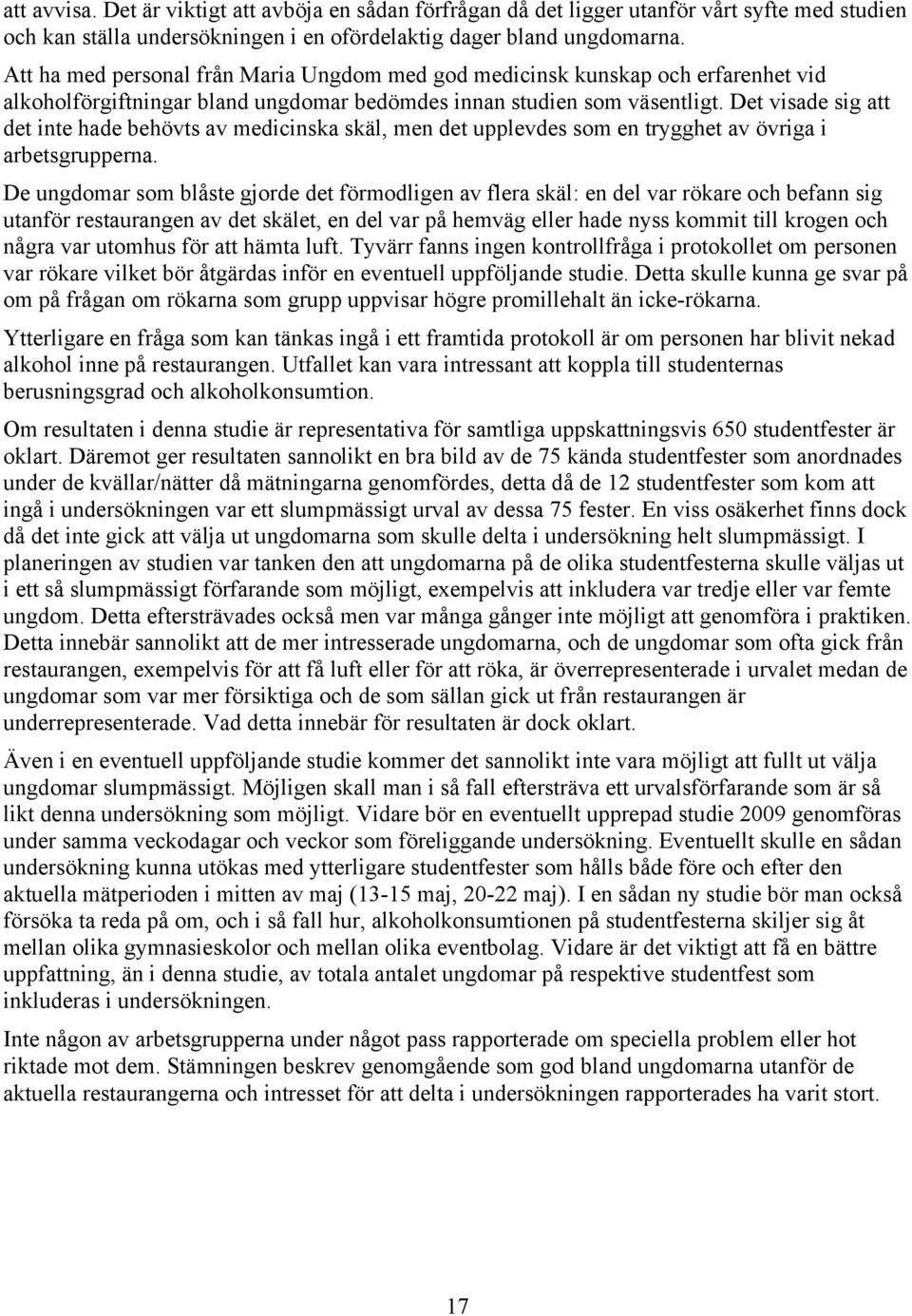 Det visade sig att det inte hade behövts av medicinska skäl, men det upplevdes som en trygghet av övriga i arbetsgrupperna.