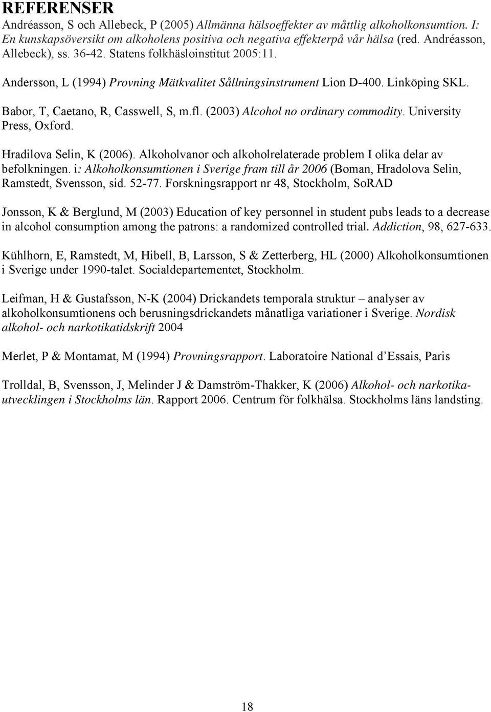 (2003) Alcohol no ordinary commodity. University Press, Oxford. Hradilova Selin, K (2006). Alkoholvanor och alkoholrelaterade problem I olika delar av befolkningen.