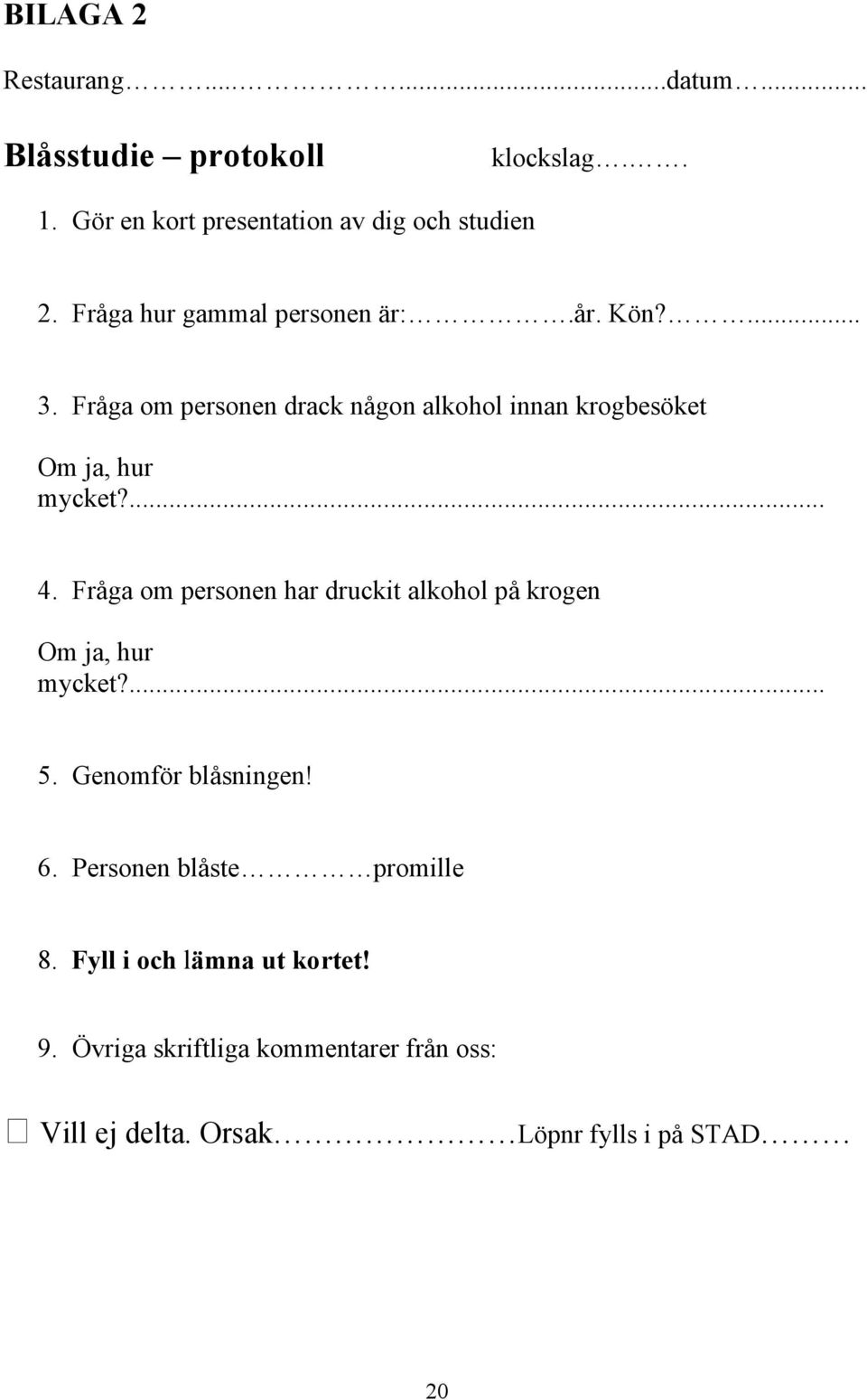 ... 4. Fråga om personen har druckit alkohol på krogen Om ja, hur mycket?... 5. Genomför blåsningen! 6.