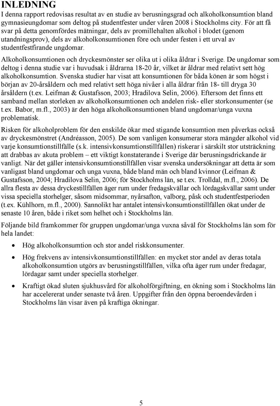 ungdomar. Alkoholkonsumtionen och dryckesmönster ser olika ut i olika åldrar i Sverige.