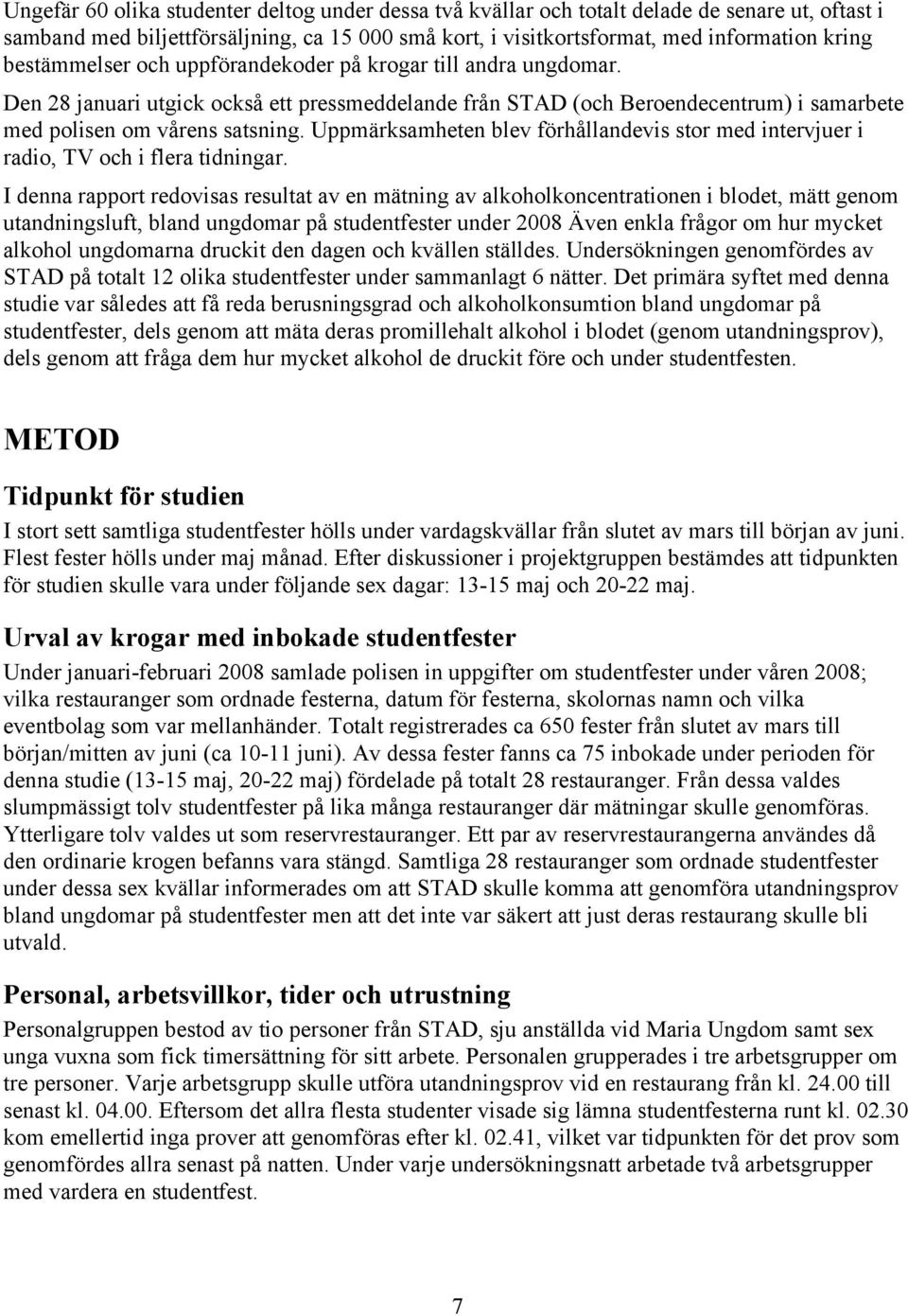 Uppmärksamheten blev förhållandevis stor med intervjuer i radio, TV och i flera tidningar.