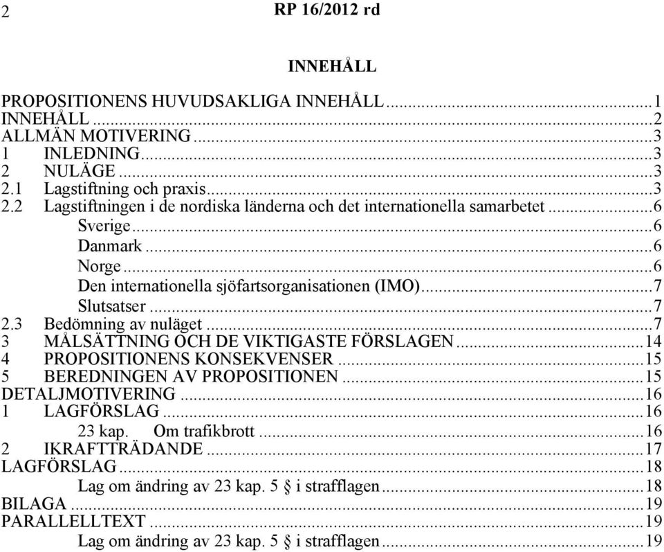 ..6 Den internationella sjöfartsorganisationen (IMO)...7 Slutsatser...7 2.3 Bedömning av nuläget...7 3 MÅLSÄTTNING OCH DE VIKTIGASTE FÖRSLAGEN...14 4 PROPOSITIONENS KONSEKVENSER.