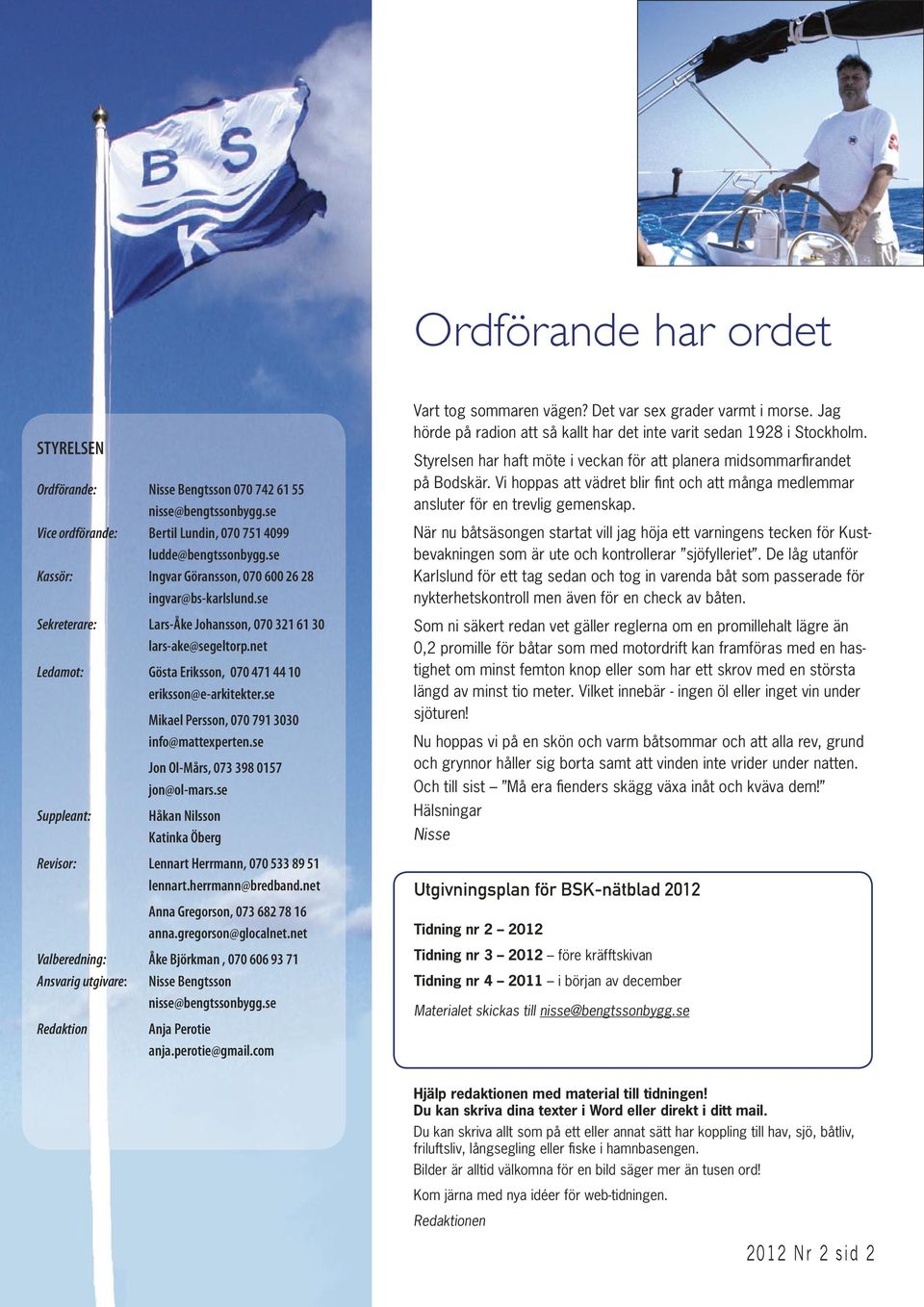 se Suppleant: Mikael Persson, 070 791 3030 info@mattexperten.se Jon Ol-Mårs, 073 398 0157 jon@ol-mars.se Håkan Nilsson Katinka Öberg Revisor: Lennart Herrmann, 070 533 89 51 lennart.herrmann@bredband.