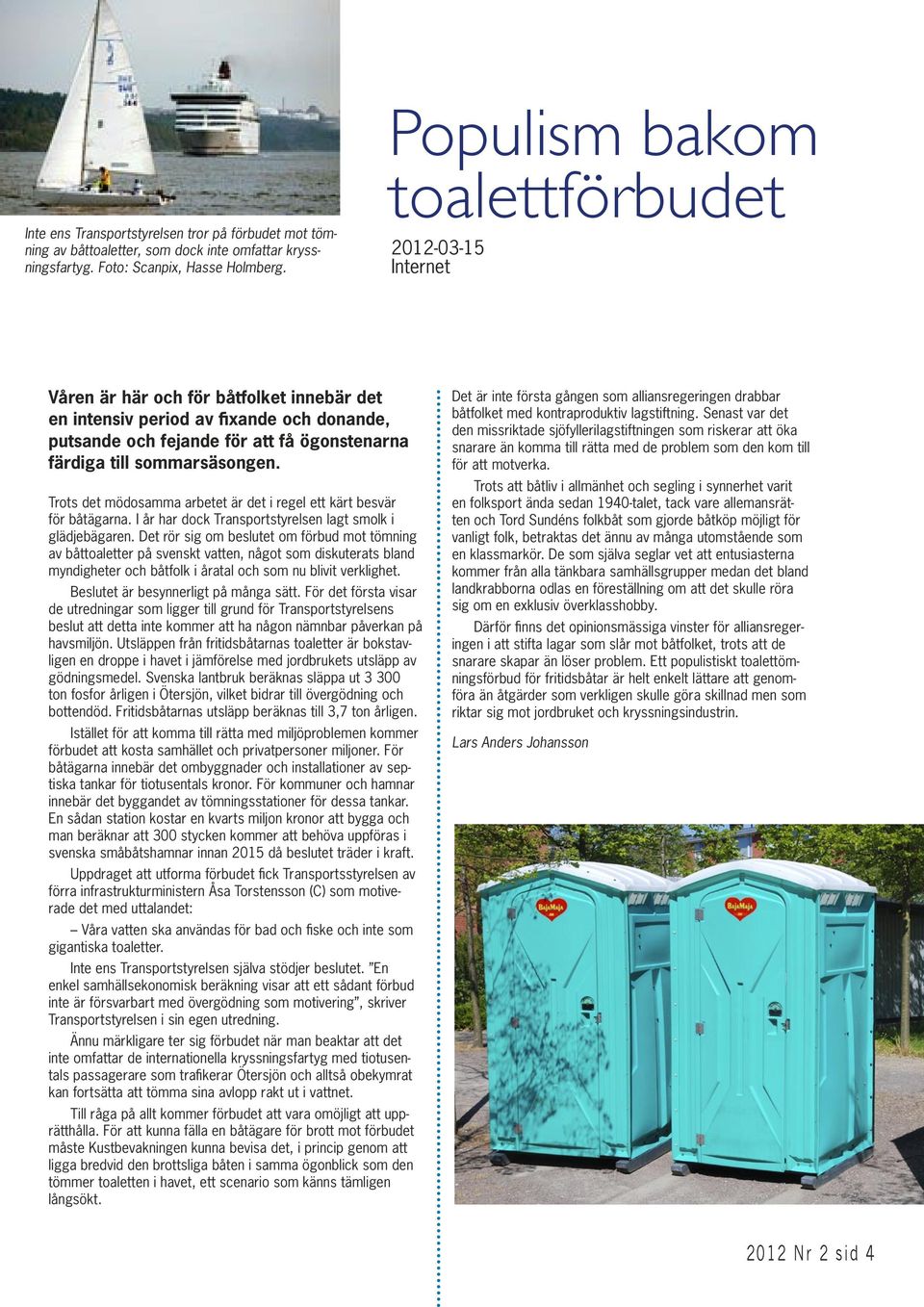 Trots det mödosamma arbetet är det i regel ett kärt besvär för båtägarna. I år har dock Transportstyrelsen lagt smolk i glädjebägaren.