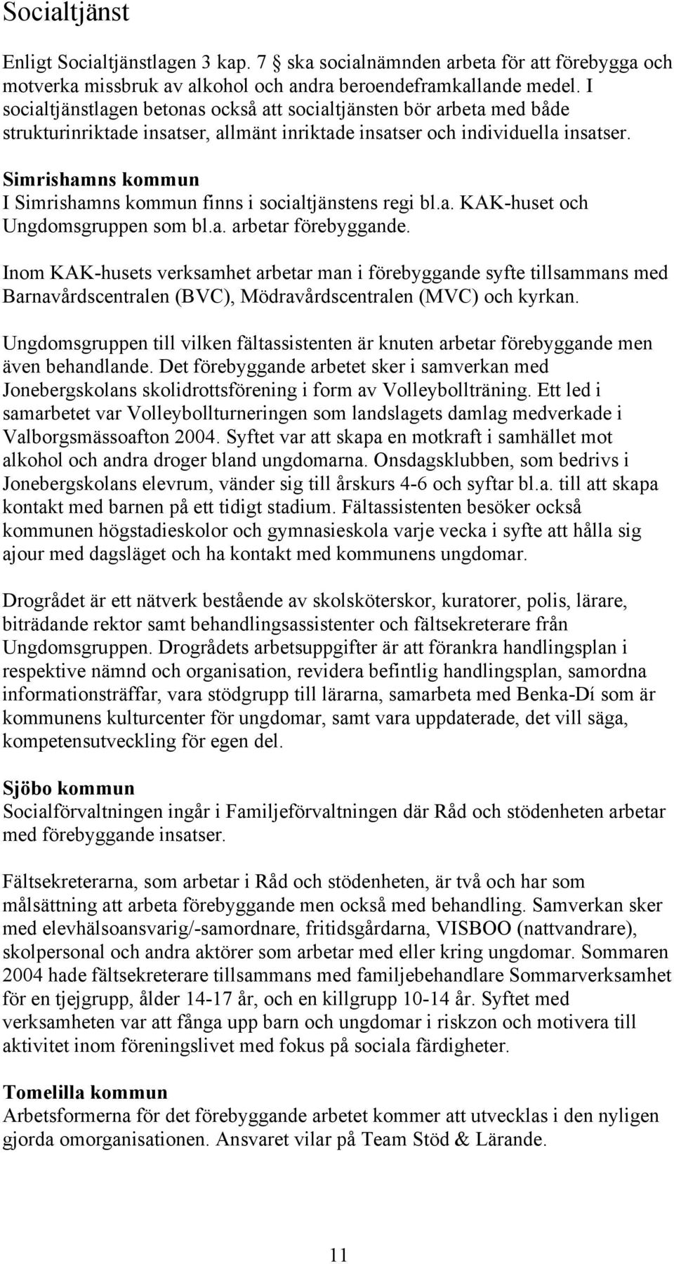 Simrishamns kommun I Simrishamns kommun finns i socialtjänstens regi bl.a. KAK-huset och Ungdomsgruppen som bl.a. arbetar förebyggande.