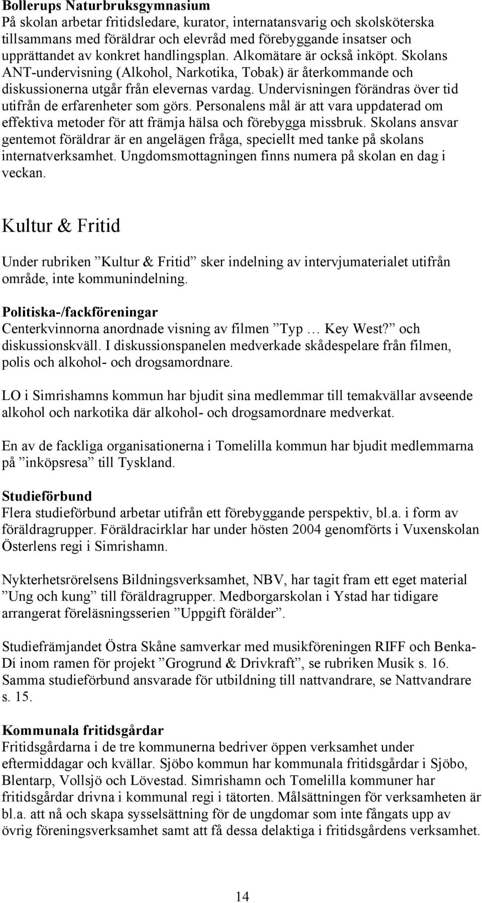 Undervisningen förändras över tid utifrån de erfarenheter som görs. Personalens mål är att vara uppdaterad om effektiva metoder för att främja hälsa och förebygga missbruk.