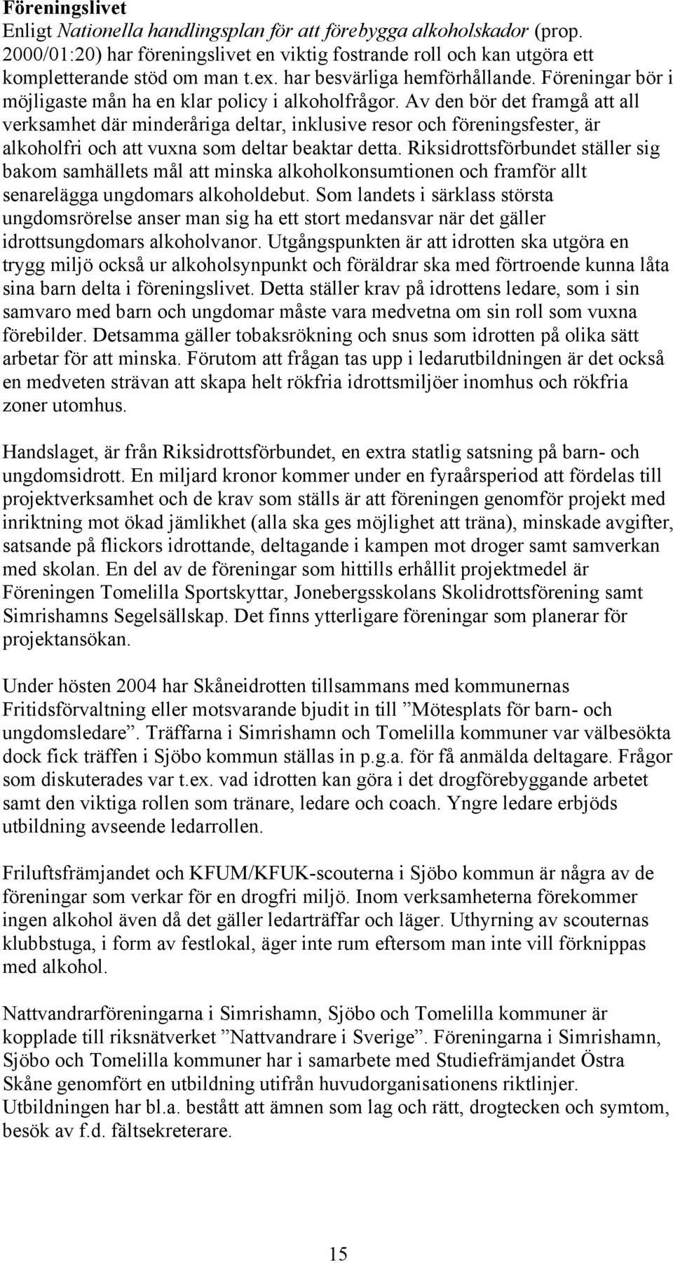 Av den bör det framgå att all verksamhet där minderåriga deltar, inklusive resor och föreningsfester, är alkoholfri och att vuxna som deltar beaktar detta.