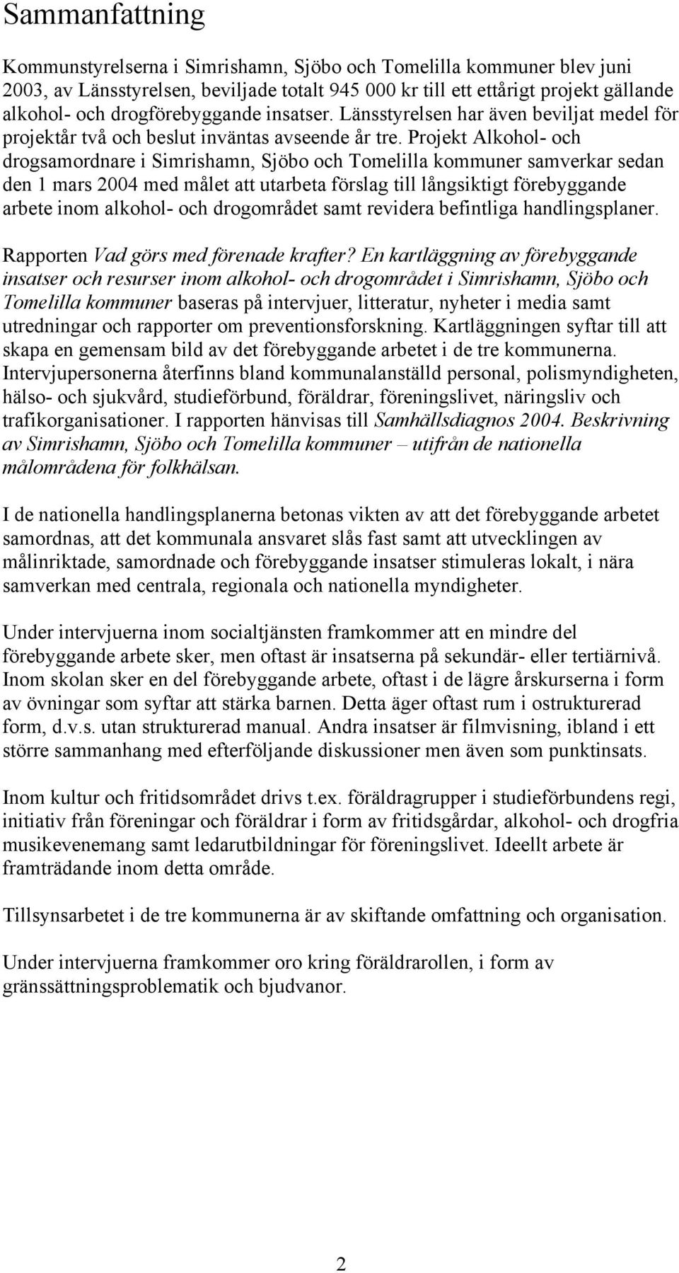 Projekt Alkohol- och drogsamordnare i Simrishamn, Sjöbo och Tomelilla kommuner samverkar sedan den 1 mars 2004 med målet att utarbeta förslag till långsiktigt förebyggande arbete inom alkohol- och