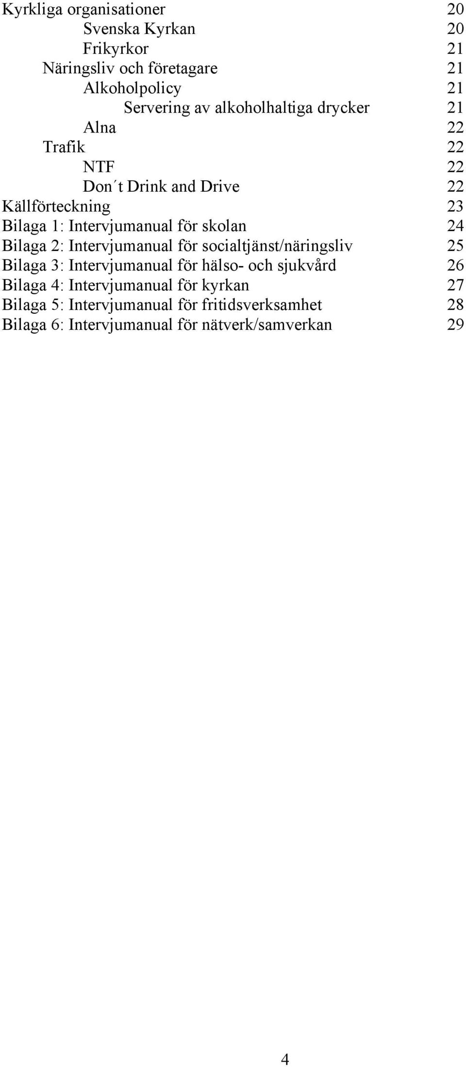 skolan 24 Bilaga 2: Intervjumanual för socialtjänst/näringsliv 25 Bilaga 3: Intervjumanual för hälso- och sjukvård 26 Bilaga