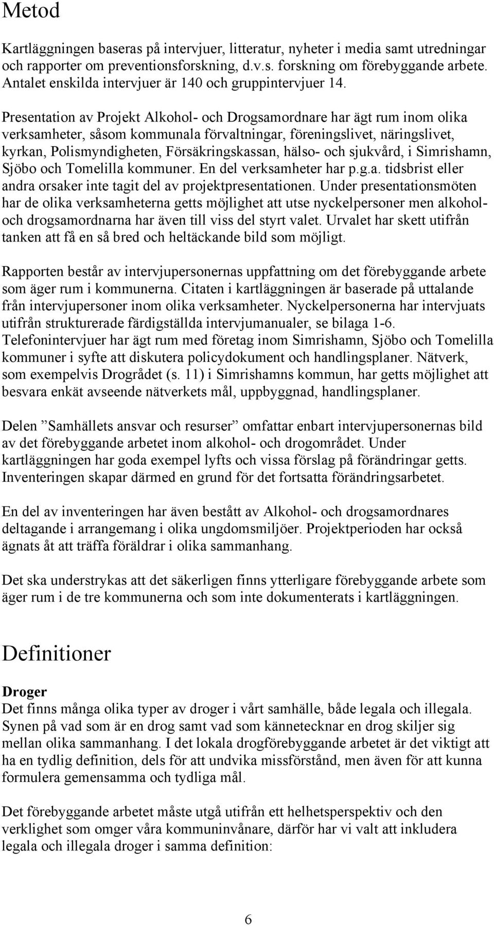 Presentation av Projekt Alkohol- och Drogsamordnare har ägt rum inom olika verksamheter, såsom kommunala förvaltningar, föreningslivet, näringslivet, kyrkan, Polismyndigheten, Försäkringskassan,