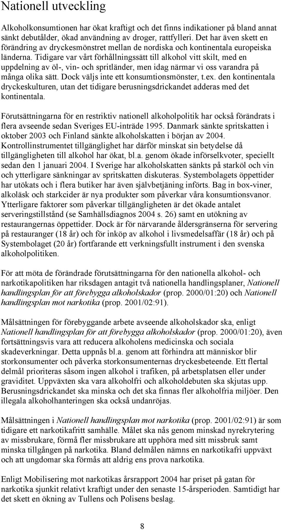 Tidigare var vårt förhållningssätt till alkohol vitt skilt, med en uppdelning av öl-, vin- och spritländer, men idag närmar vi oss varandra på många olika sätt.