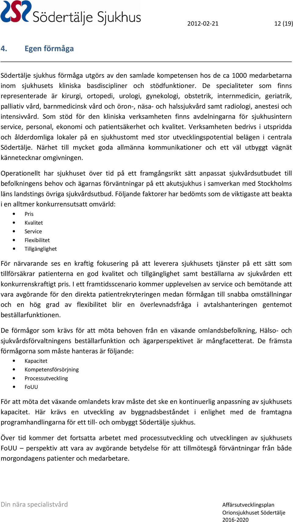 radiologi, anestesi och intensivvård. Som stöd för den kliniska verksamheten finns avdelningarna för sjukhusintern service, personal, ekonomi och patientsäkerhet och kvalitet.