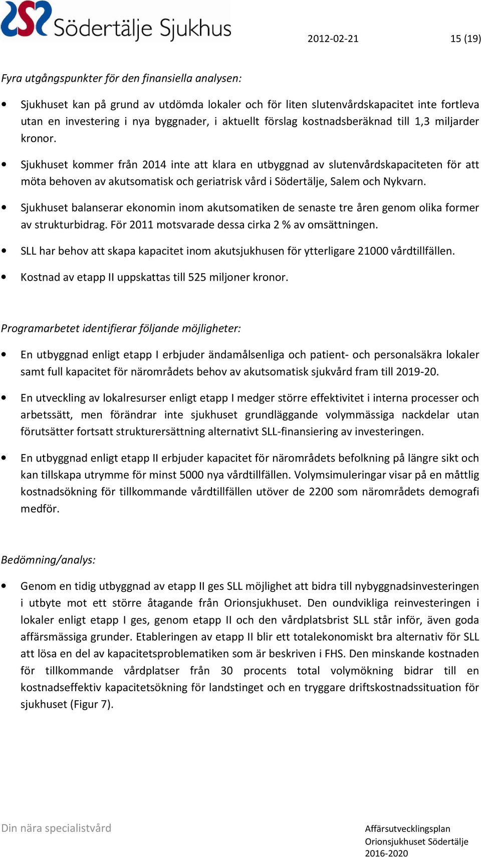 Sjukhuset kommer från 2014 inte att klara en utbyggnad av slutenvårdskapaciteten för att möta behoven av akutsomatisk och geriatrisk vård i Södertälje, Salem och Nykvarn.