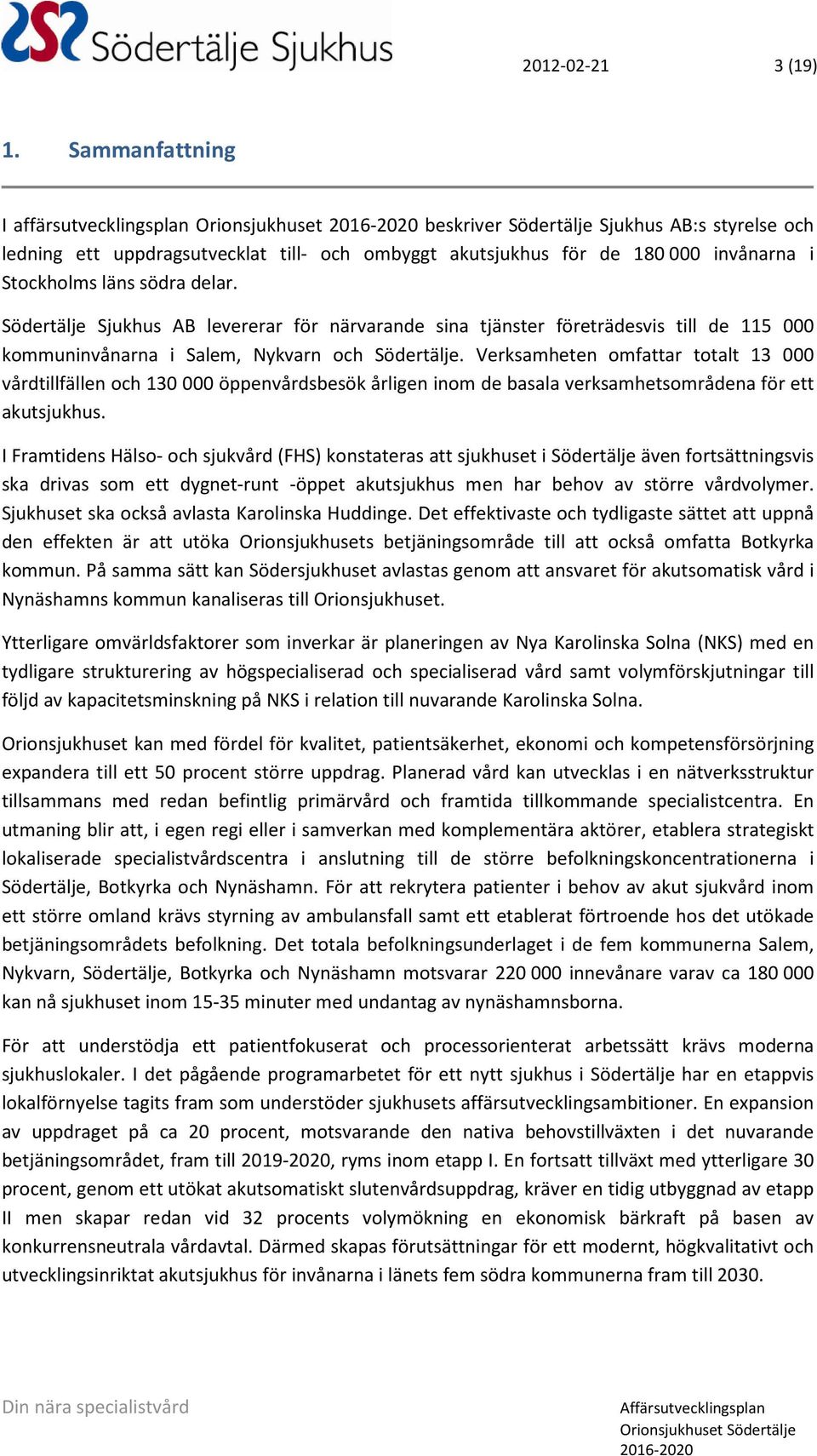 läns södra delar. Södertälje Sjukhus AB levererar för närvarande sina tjänster företrädesvis till de 115 000 kommuninvånarna i Salem, Nykvarn och Södertälje.