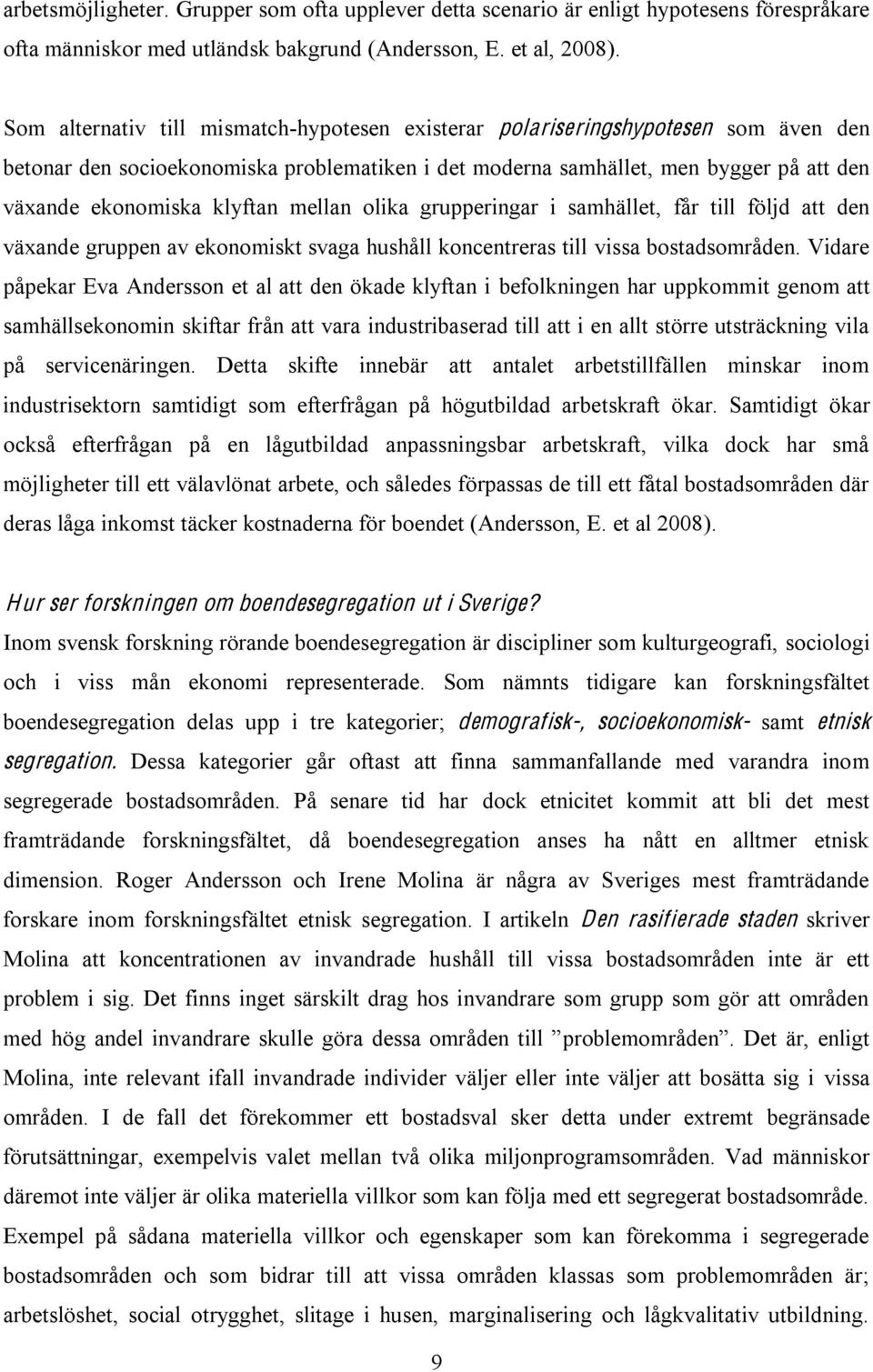 klyftan mellan olika grupperingar i samhället, får till följd att den växande gruppen av ekonomiskt svaga hushåll koncentreras till vissa bostadsområden.