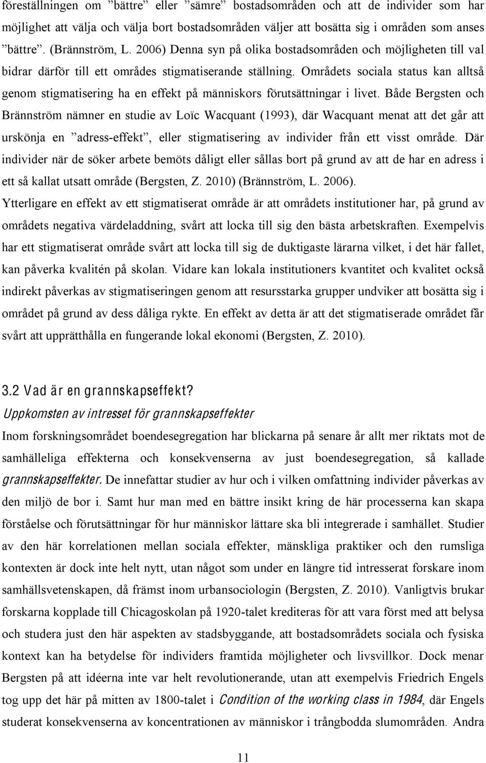 Både Bergsten och Brännström nämner en studie av Loïc Wacquant (1993), där Wacquant menat att det går att - eller stigmatisering av individer från ett visst område.