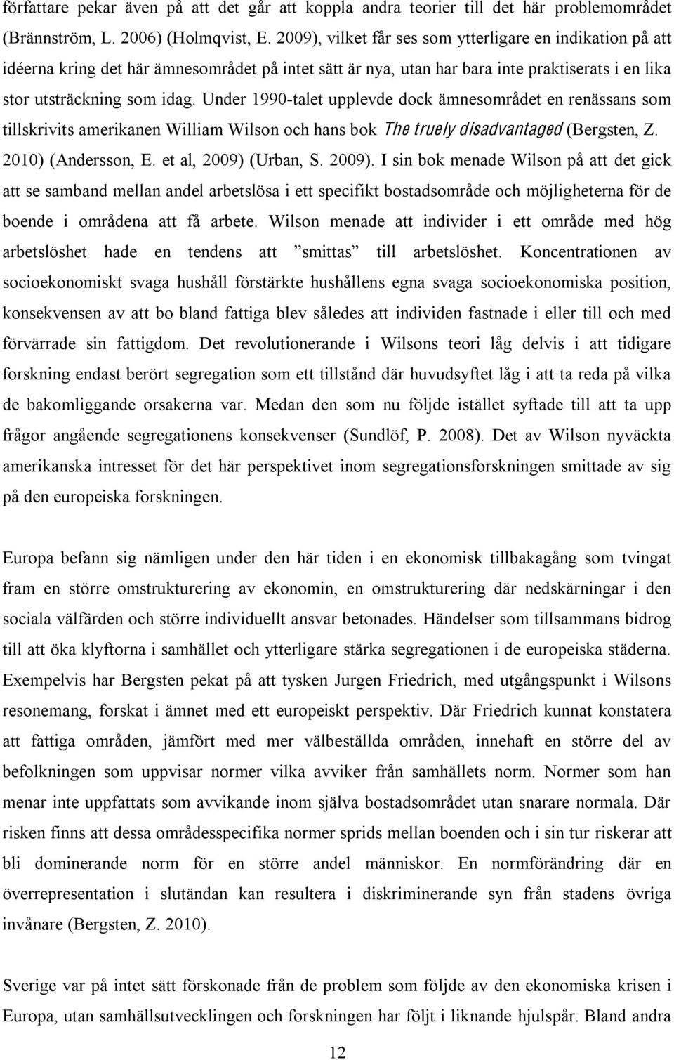 Under 1990-talet upplevde dock ämnesområdet en renässans som tillskrivits amerikanen William Wilson och hans bok The truely disadvantaged (Bergsten, Z. 2010) (Andersson, E. et al, 2009) (Urban, S.