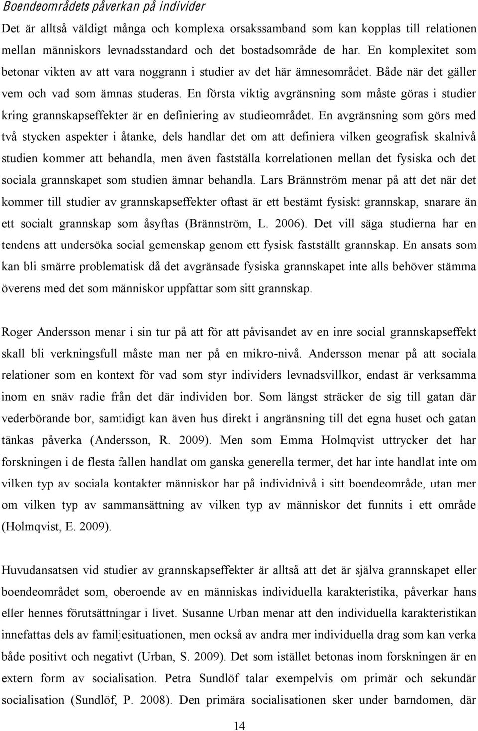 En första viktig avgränsning som måste göras i studier kring grannskapseffekter är en definiering av studieområdet.