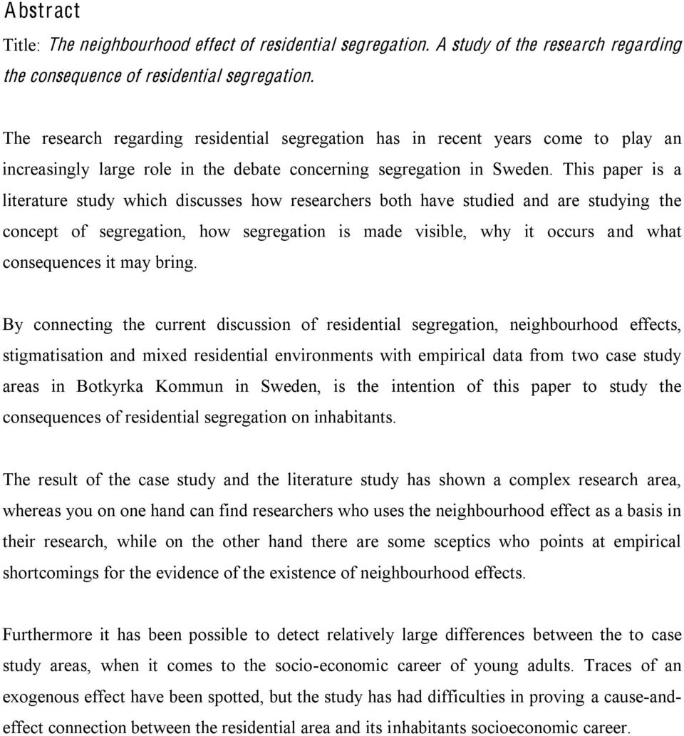 This paper is a literature study which discusses how researchers both have studied and are studying the concept of segregation, how segregation is made visible, why it occurs and what consequences it