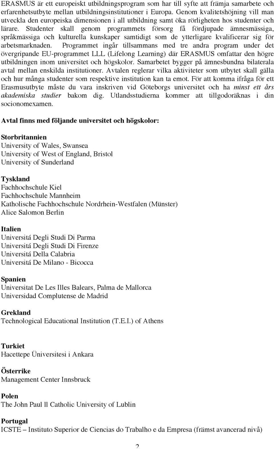 Studenter skall genom programmets försorg få fördjupade ämnesmässiga, språkmässiga och kulturella kunskaper samtidigt som de ytterligare kvalificerar sig för arbetsmarknaden.