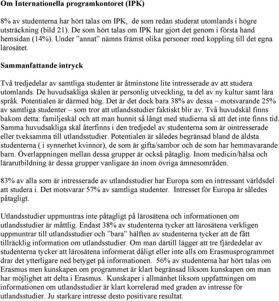 Sammanfattande intryck Två tredjedelar av samtliga studenter är åtminstone lite intresserade av att studera utomlands.