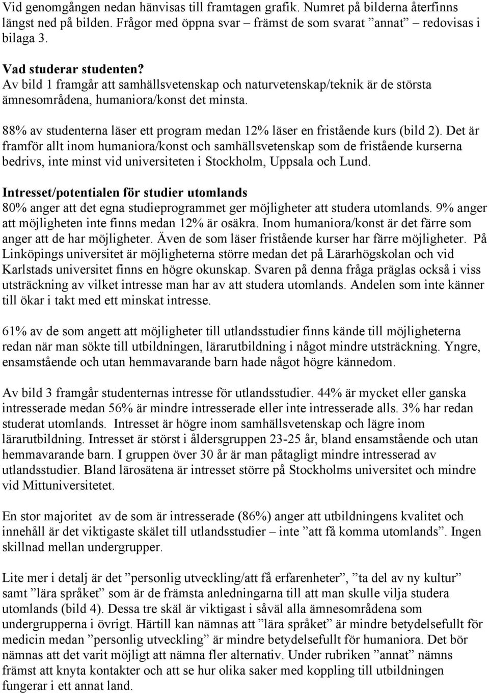 88 av studenterna läser ett program medan 12 läser en fristående kurs (bild 2).