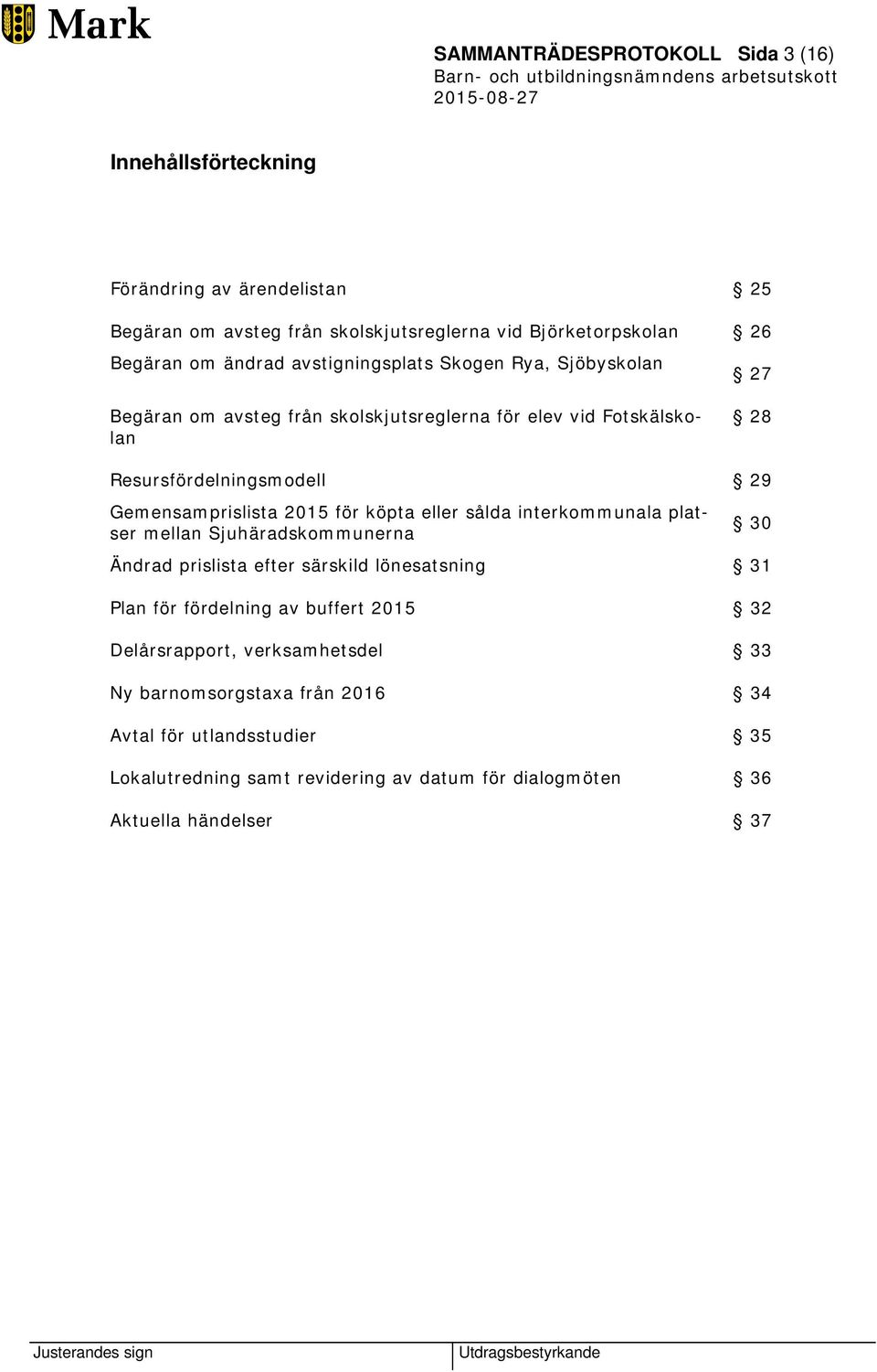 2015 för köpta eller sålda interkommunala platser mellan Sjuhäradskommunerna 30 Ändrad prislista efter särskild lönesatsning 31 Plan för fördelning av buffert 2015 32