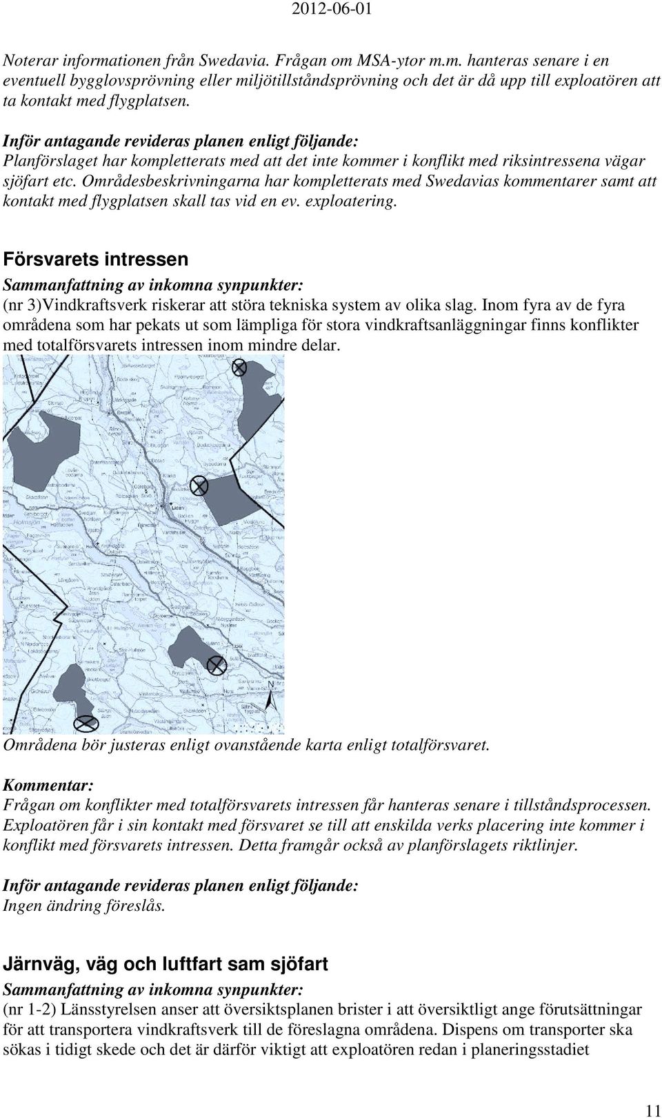 Områdesbeskrivningarna har kompletterats med Swedavias kommentarer samt att kontakt med flygplatsen skall tas vid en ev. exploatering.