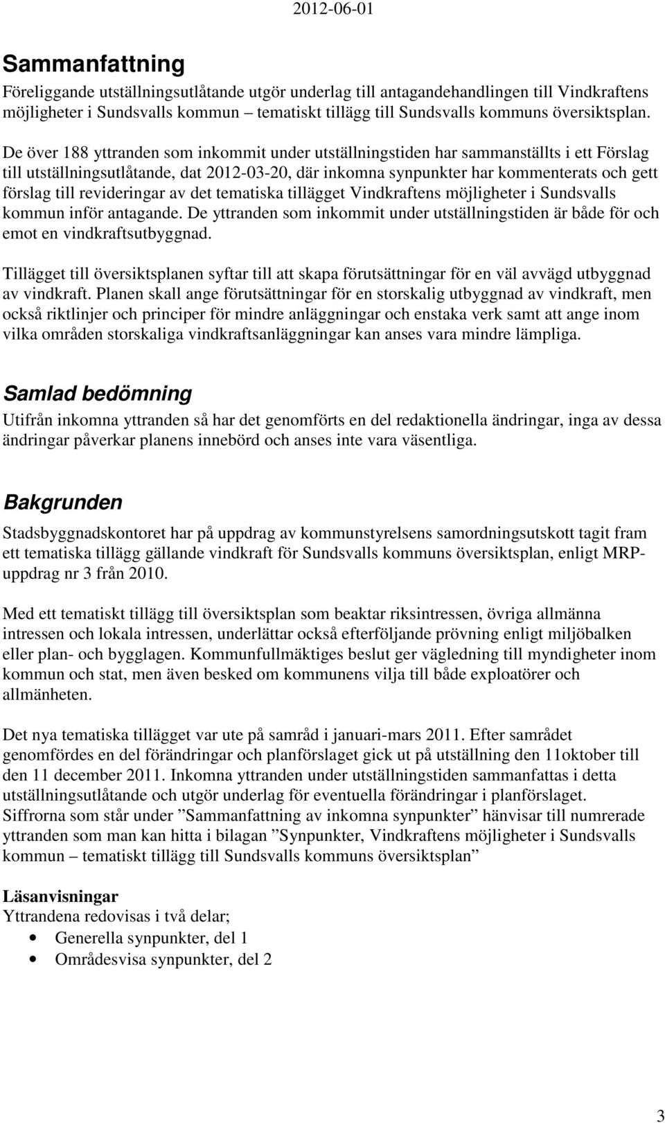 revideringar av det tematiska tillägget Vindkraftens möjligheter i Sundsvalls kommun inför antagande. De yttranden som inkommit under utställningstiden är både för och emot en vindkraftsutbyggnad.