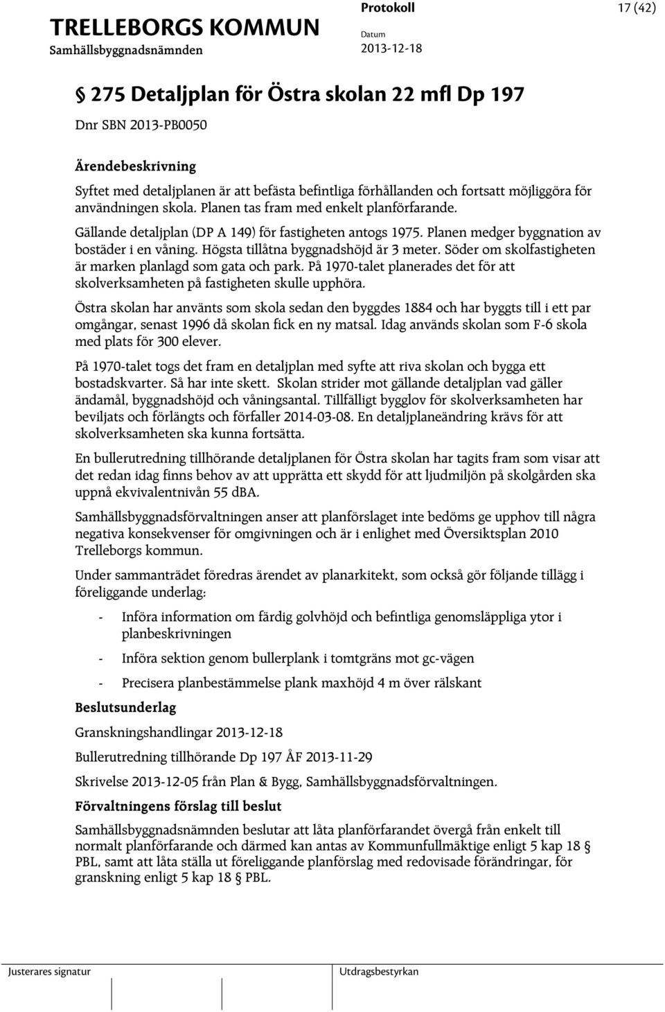 Söder om skolfastigheten är marken planlagd som gata och park. På 1970-talet planerades det för att skolverksamheten på fastigheten skulle upphöra.