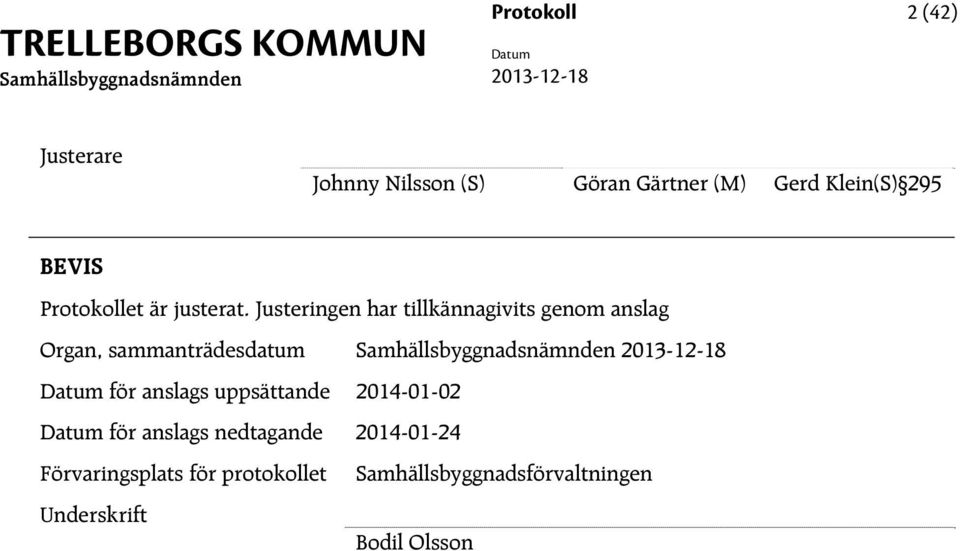 Justeringen har tillkännagivits genom anslag Organ, sammanträdesdatum för anslags