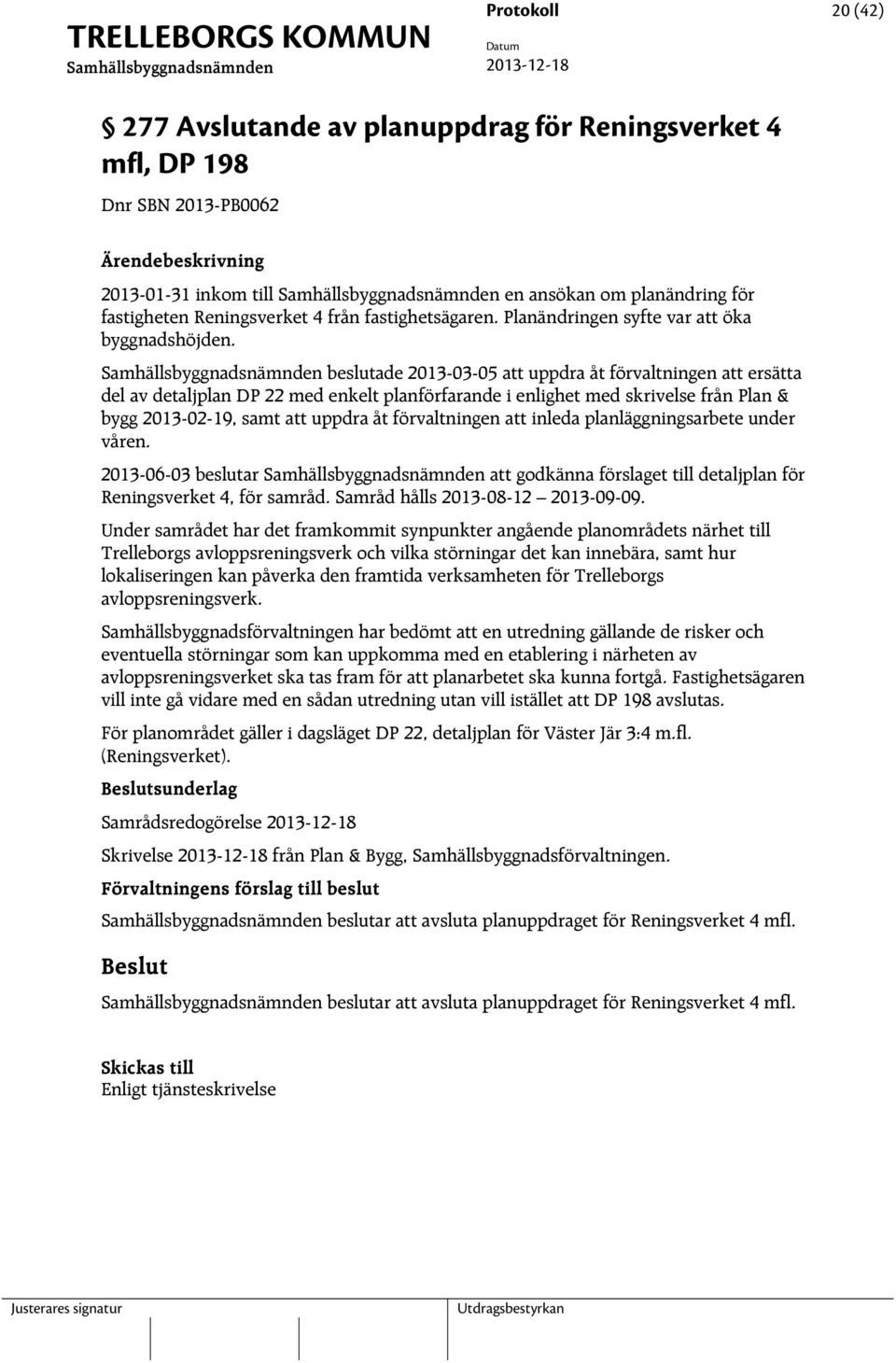 beslutade 2013-03-05 att uppdra åt förvaltningen att ersätta del av detaljplan DP 22 med enkelt planförfarande i enlighet med skrivelse från Plan & bygg 2013-02-19, samt att uppdra åt förvaltningen