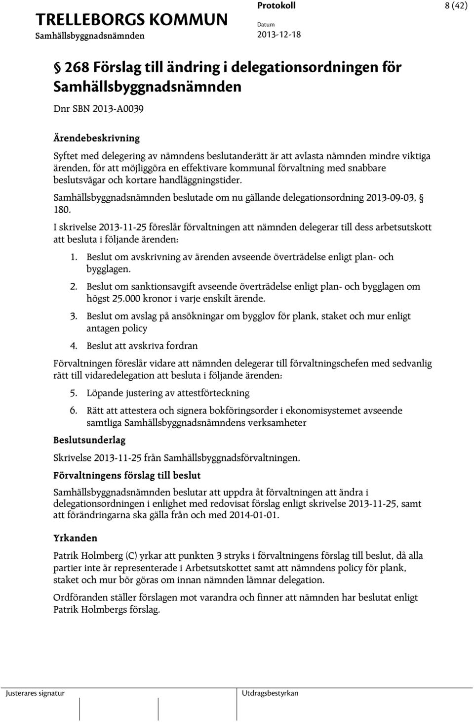 I skrivelse 2013-11-25 föreslår förvaltningen att nämnden delegerar till dess arbetsutskott att besluta i följande ärenden: 1.