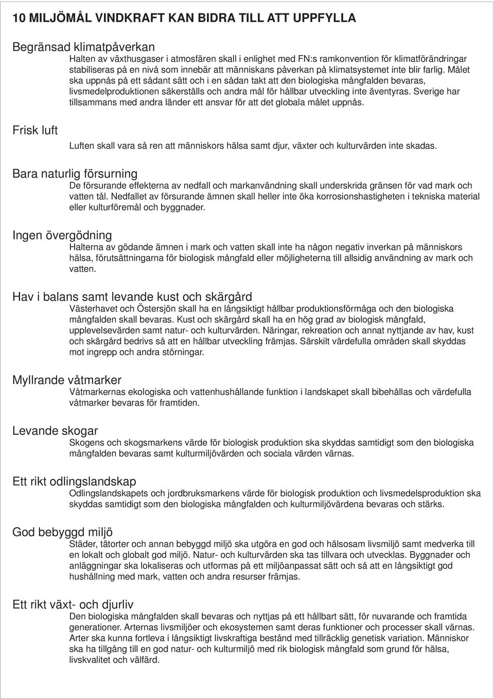 Målet ska uppnås på ett sådant sätt och i en sådan takt att den biologiska mångfalden bevaras, livsmedelproduktionen säkerställs och andra mål för hållbar utveckling inte äventyras.