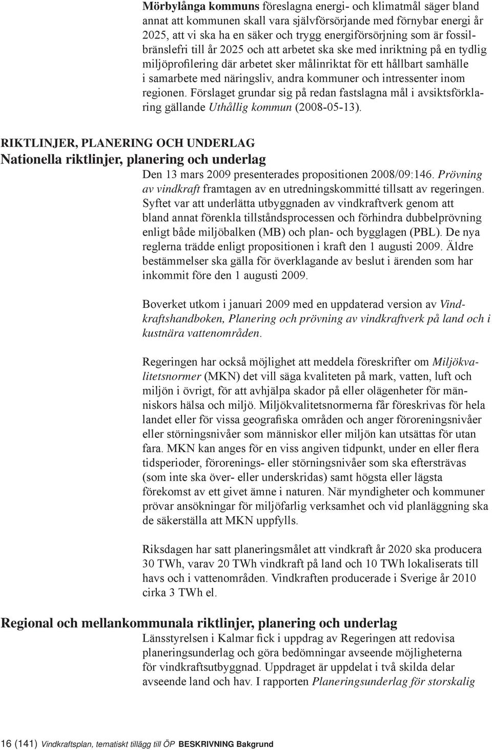 och intressenter inom regionen. Förslaget grundar sig på redan fastslagna mål i avsiktsförklaring gällande Uthållig kommun (2008-05-13).