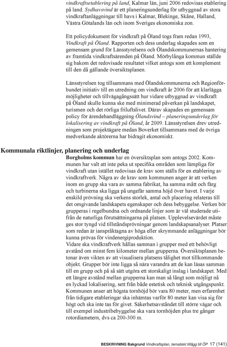 Ett policydokument för vindkraft på Öland togs fram redan 1993, Vindkraft på Öland.