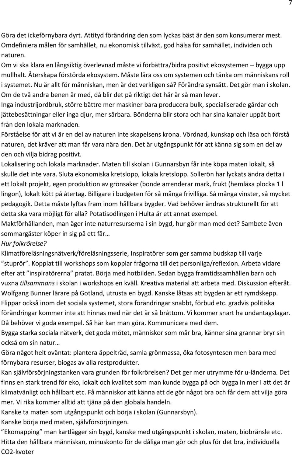 Måste lära oss om systemen och tänka om människans roll i systemet. Nu är allt för människan, men är det verkligen så? Förändra synsätt. Det gör man i skolan.